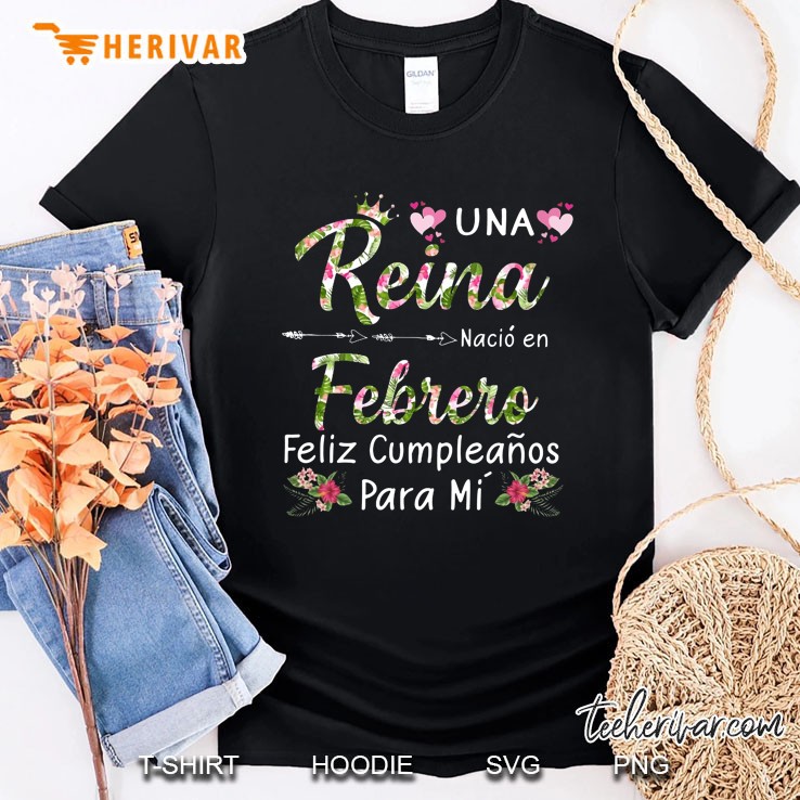 Una Reina Nacio En Febrero Feliz Cumpleanos Para Mi Floral Version Shirt