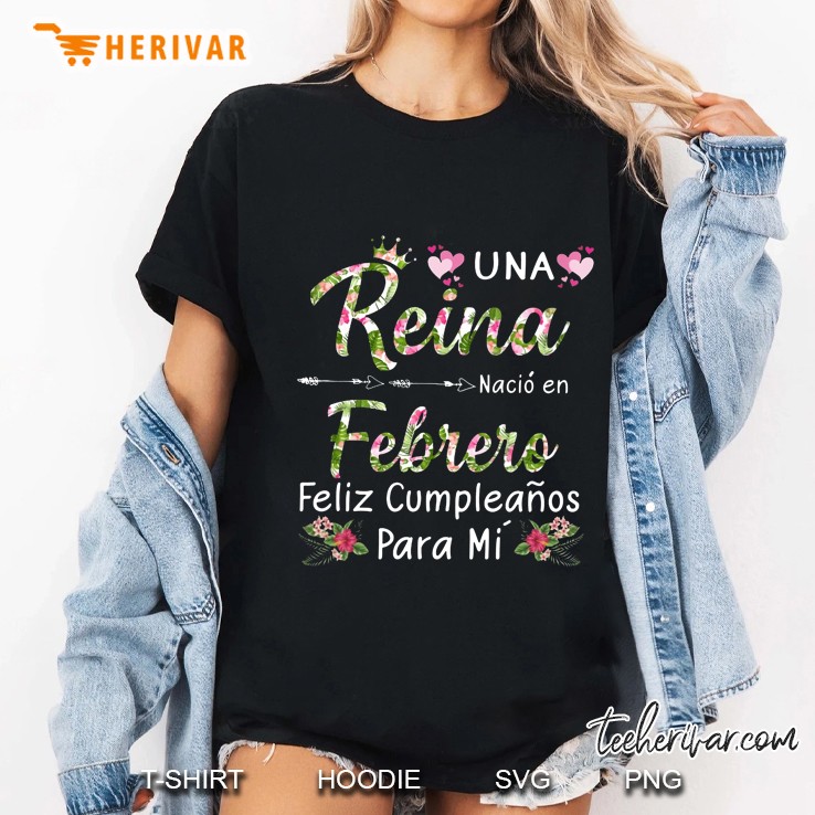 Una Reina Nacio En Febrero Feliz Cumpleanos Para Mi Floral Version Hoodie