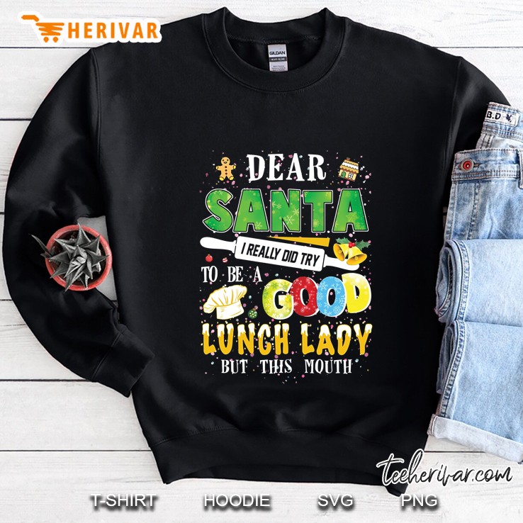 Dear Santa I Really Did Try To Be A Good Lunch Lady But This Mouth Version2 Sweatshirt