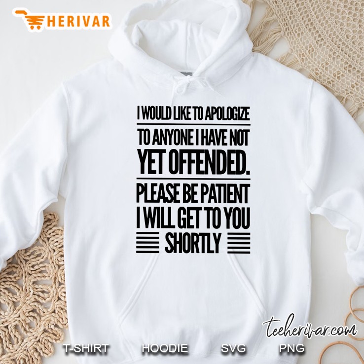 I Would Like To Apologize To Anyone I Have Not Yet Offended Please Be Patient I Will Get To You Shortly White Version2 Hoodie