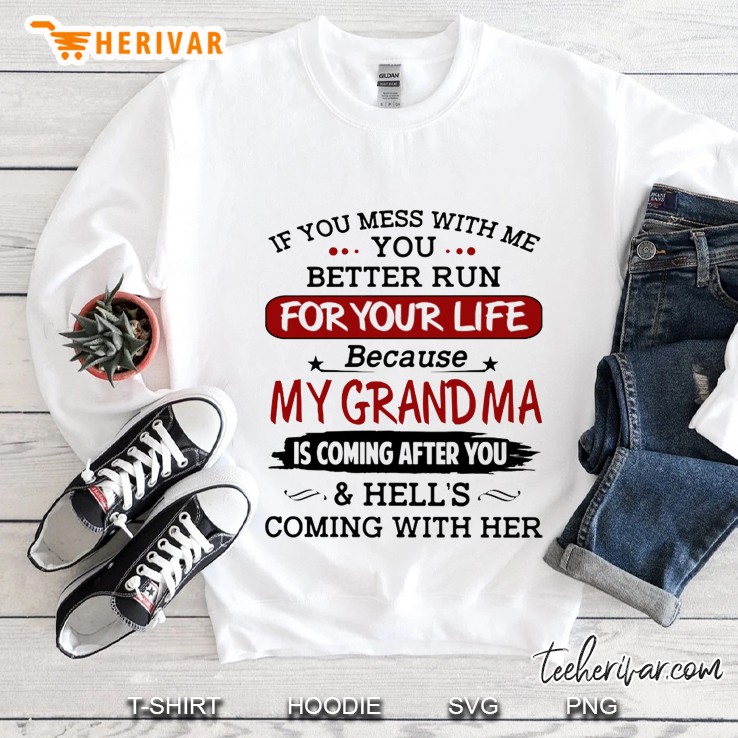 If You Mess With Me You Better Run For Your Life Because My Grandma Is Coming After You & Hell
