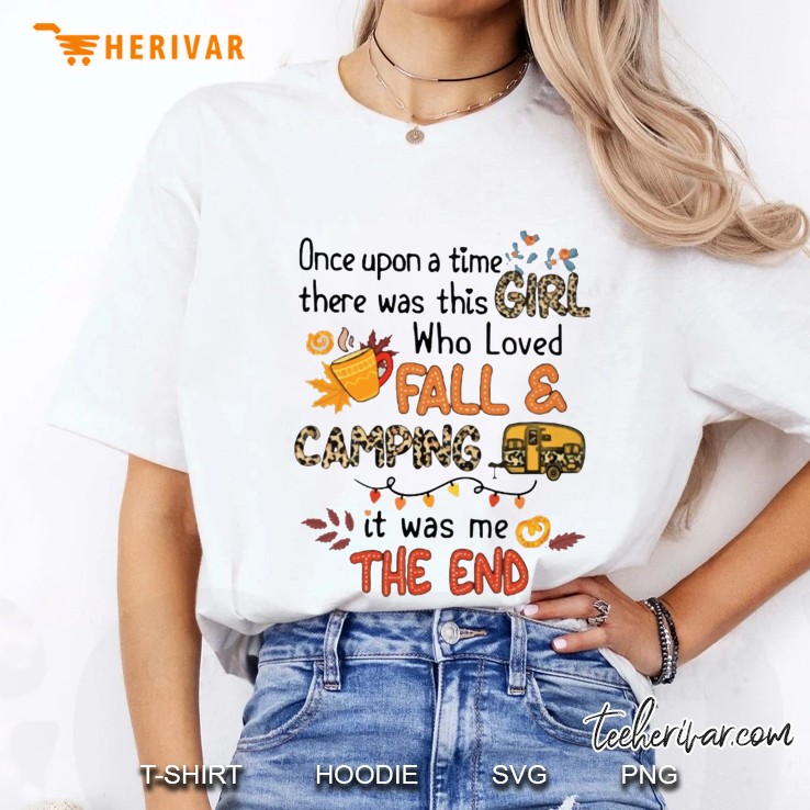 Once Upon A Time There Was This Girl Who Loved Fall & Camping It Was Me The End Ladies Tee
