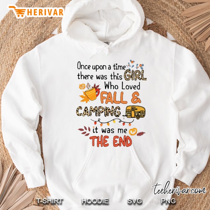 Once Upon A Time There Was This Girl Who Loved Fall & Camping It Was Me The End Hoodie