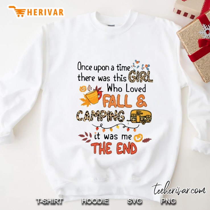 Once Upon A Time There Was This Girl Who Loved Fall & Camping It Was Me The End Sweatshirt