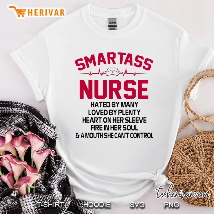 Smartass Nurse Hated By Many Loved By Plenty Heart On Her Sleeve Fire In Her Soul White Version Shirt