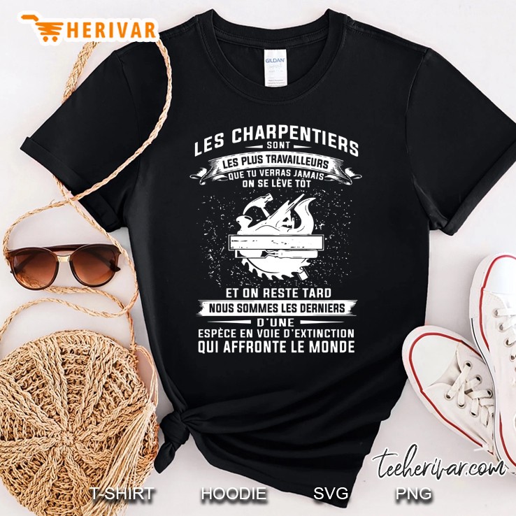 Les Charpentiers Sont Les Plus Travailleurs Que Tu Verras Jamais On Se Leve Tot Et On Reste Tard Nous Sommes Les Derniers D