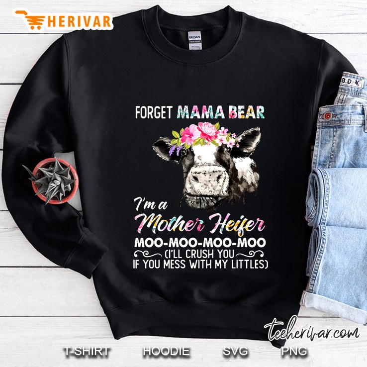 Forget Mama Bear I Am A Mother Heifer Moo Moo Moo Moo Sweatshirt