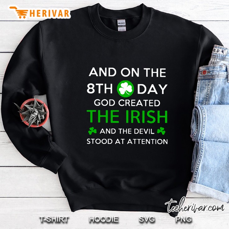 And On The 8th Day God Created The Irish And The Devil Stood At Attention Sweatshirt