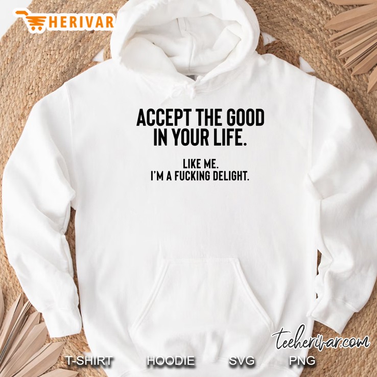 Accept The Good In Your Life Like Me I
