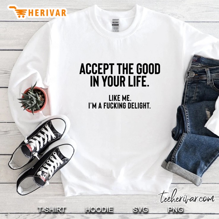 Accept The Good In Your Life Like Me I