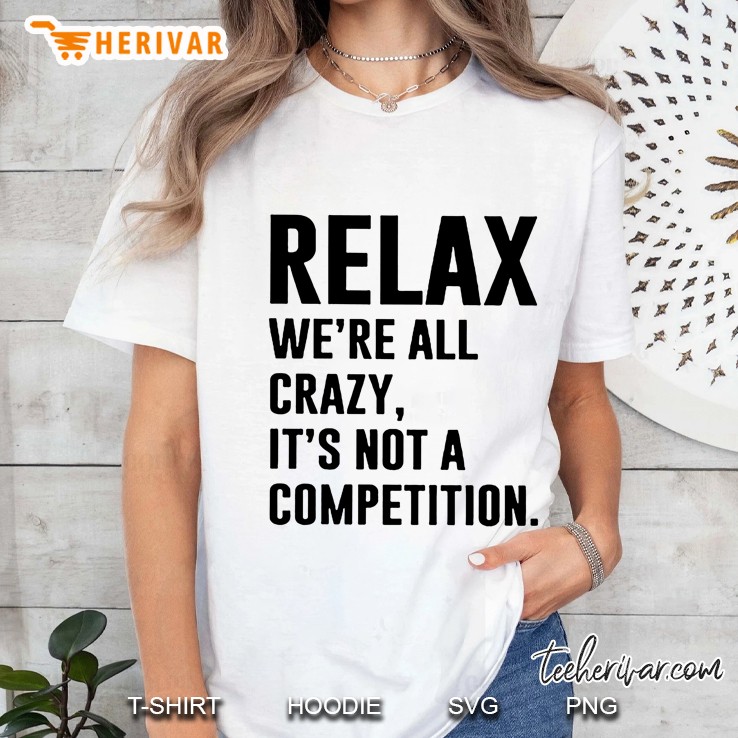 Relax We Are All Crazy It Is Not A Competition White Version Ladies Tee