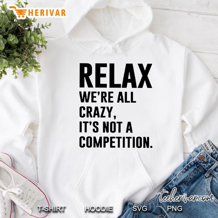 Relax We Are All Crazy It Is Not A Competition White Version Hoodie