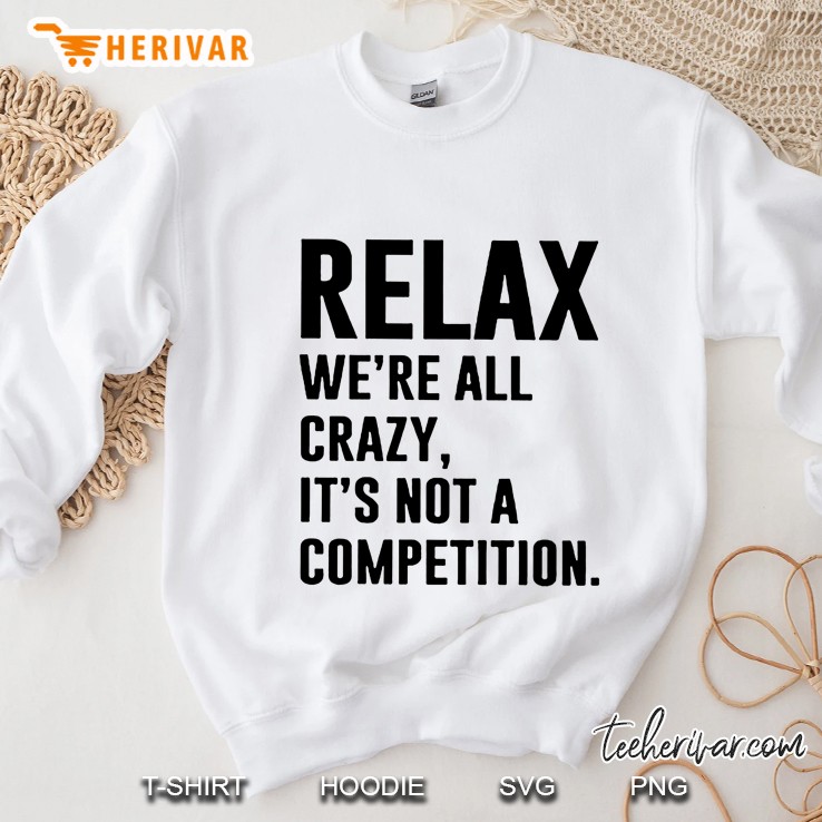 Relax We Are All Crazy It Is Not A Competition White Version Sweatshirt