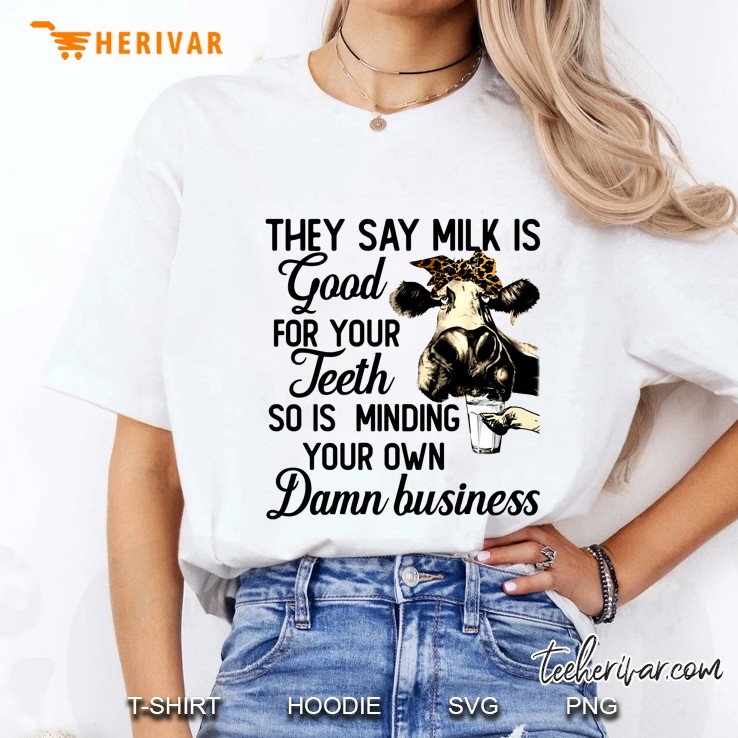 They Say Milk Is Good For Your Teeth So Is Minding Your Own Damn Business Cow Version Ladies Tee