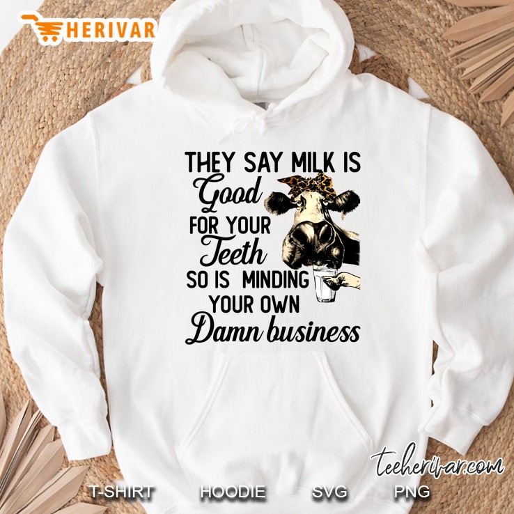 They Say Milk Is Good For Your Teeth So Is Minding Your Own Damn Business Cow Version Hoodie
