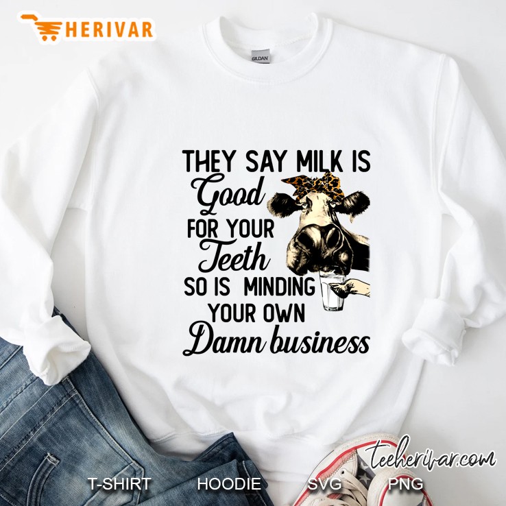 They Say Milk Is Good For Your Teeth So Is Minding Your Own Damn Business Cow Version Sweatshirt