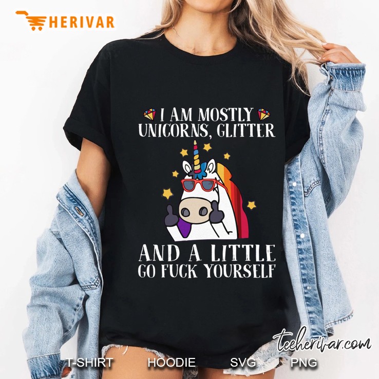 I Am Mostly Unicorns Glitter And A Little Go Fuck Yourself Ladies Tee