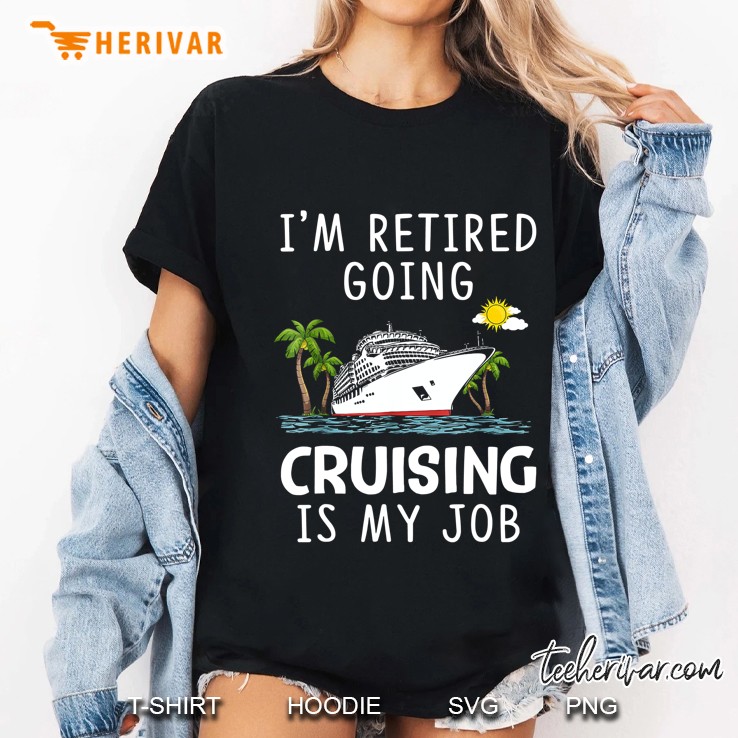 I Am Retired Going Cruising Is My Job Ladies Tee