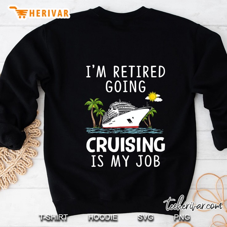 I Am Retired Going Cruising Is My Job Sweatshirt