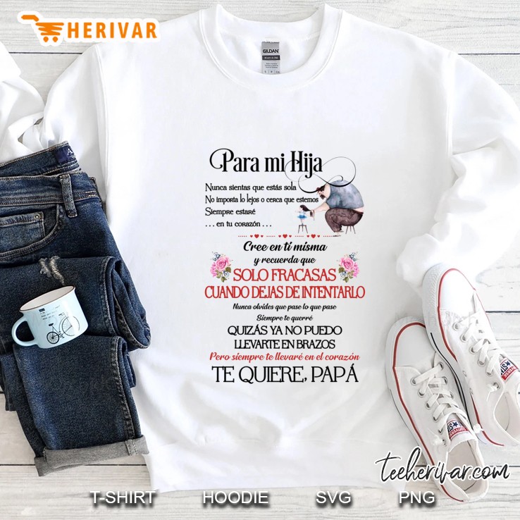 Para Mi Hija Nunca Sientas Que Estás Sola No Importa Lo Lejos O Cerca Que Estemos Siempre Estaré En Tu Corazón Sweatshirt
