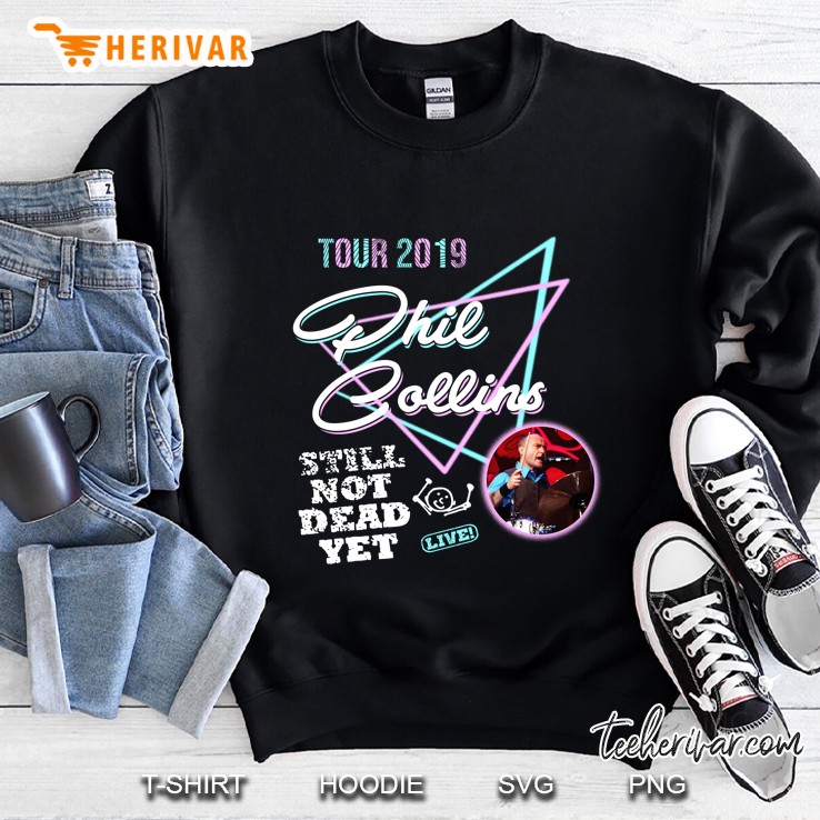 Tour 2019 Phil Collins Still Not Dead Yet Sweatshirt