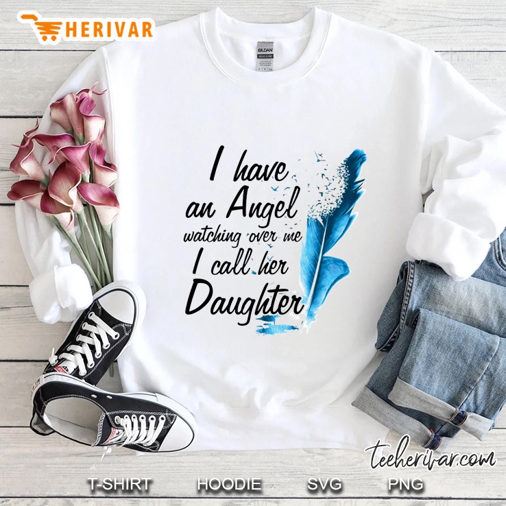 I Have An Angel Watching Over Me I Call Her Daughter Feather Version Sweatshirt