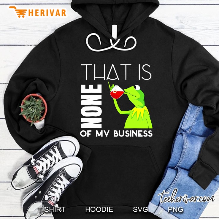 That Is None Of My Business Kermit Sipping Tea Hoodie