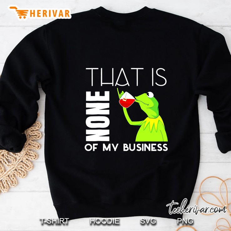 That Is None Of My Business Kermit Sipping Tea Sweatshirt