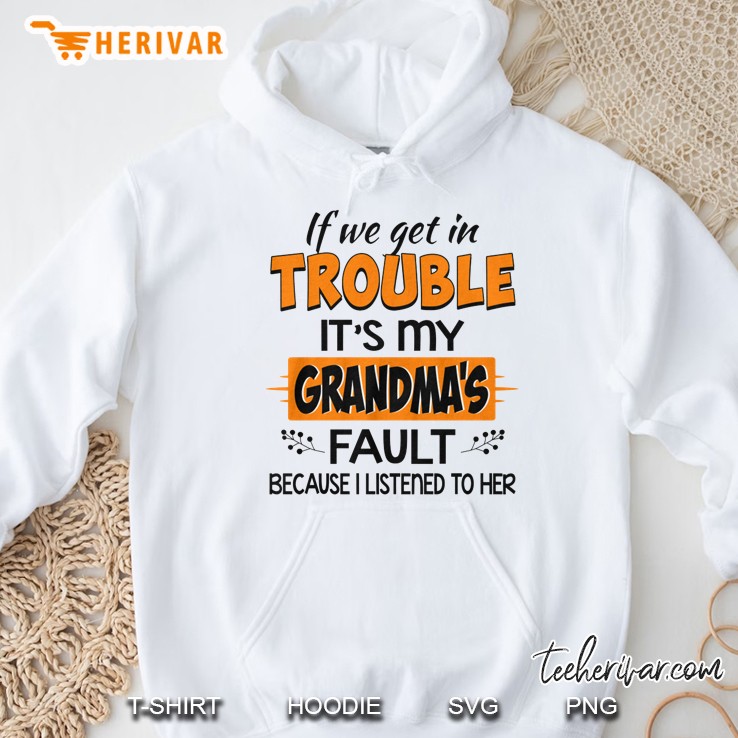 If We Get In Trouble It’s My Grandma’s Fault Because I Listened To Her Version2 Hoodie