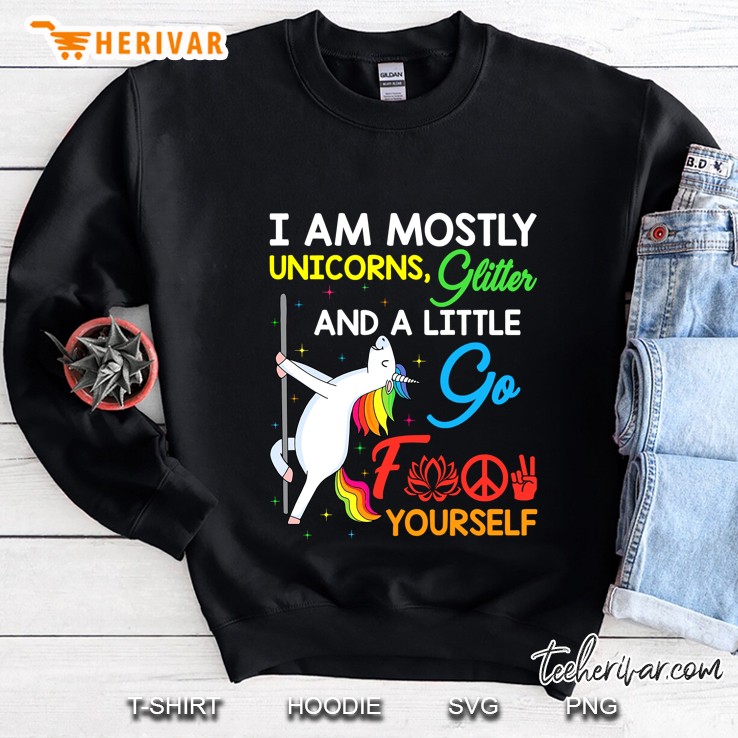 I Am Mostly Unicorns Glitter And A Little Go Fuck Yourself Pole Unicorn Version Sweatshirt