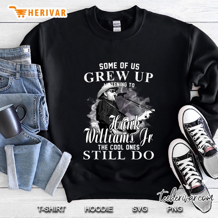 Some Of Us Grew Up Listening To Hank Williams Jr The Cool Ones Still Do Sweatshirt