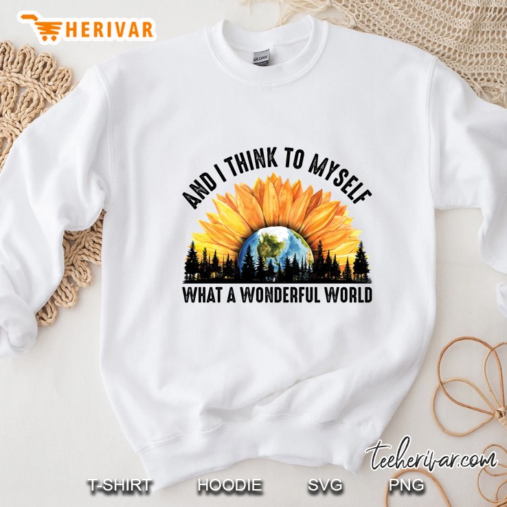 And I Think To Myself What A Wonderful World Sunflower Earth White Version Sweatshirt