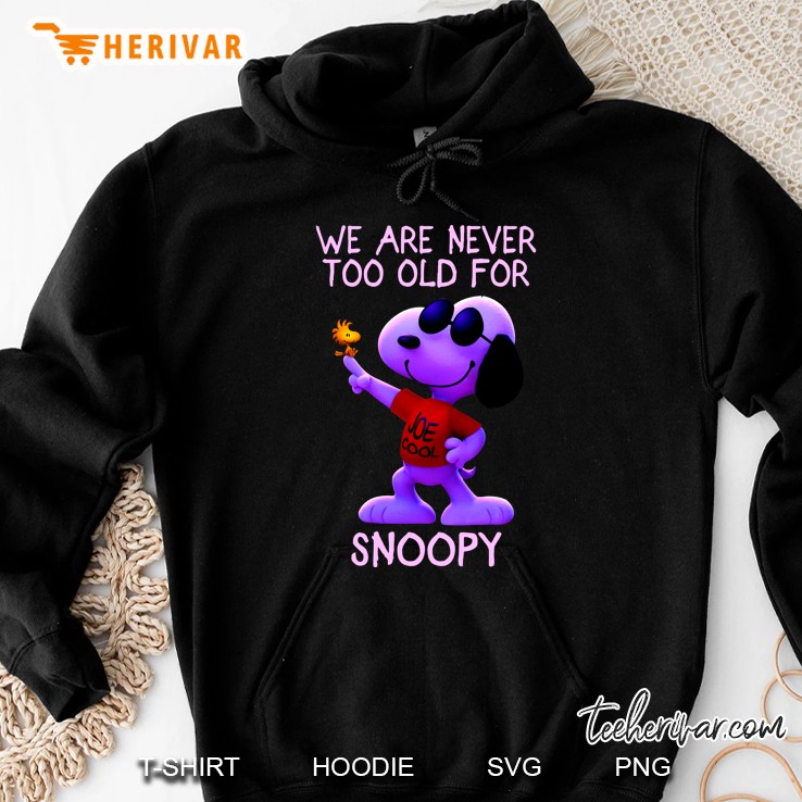 We Are Never Too Old For Snoopy Joe Cool Hoodie