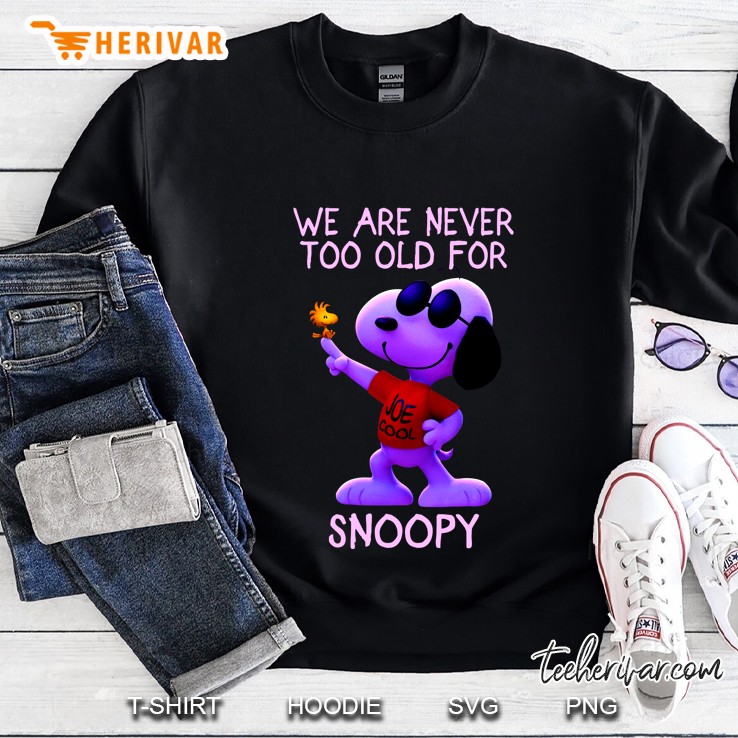 We Are Never Too Old For Snoopy Joe Cool Sweatshirt