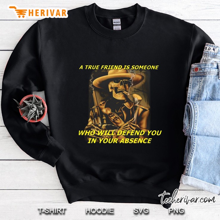 A True Friend Is Someone Who Will Defend You In Your Absence Skull With Gun Version Sweatshirt
