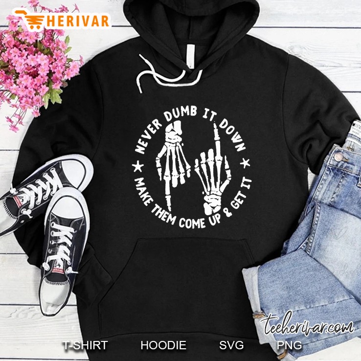 Never Dumb It Down Make Them Come Up & Get It Bones Hand Version Hoodie