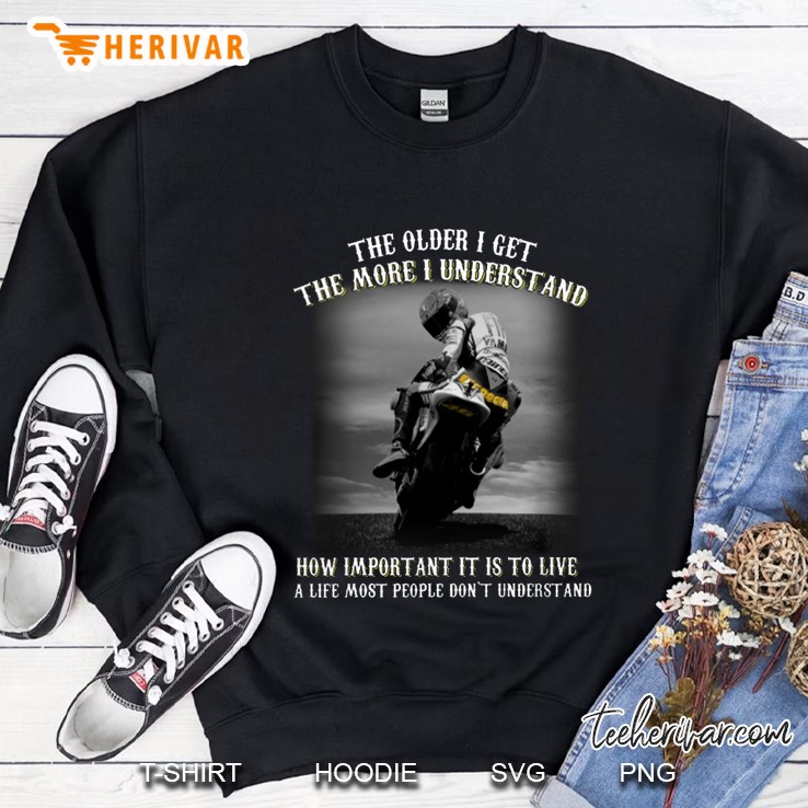 The Older I Get The More I Understand How Important It Is To Live Motorcycle Racing Sweatshirt