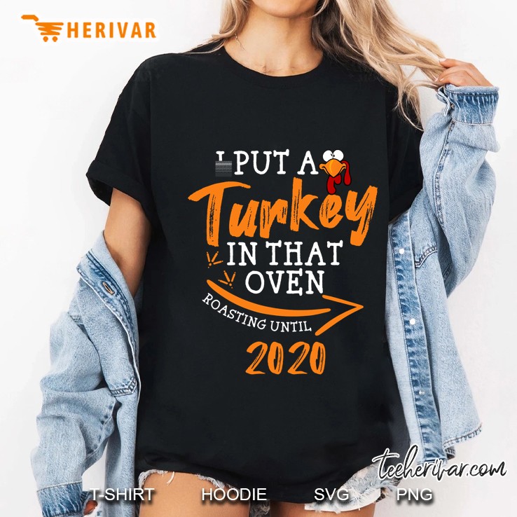I Put A Turkey In That Oven Roasting Until 2020 Ladies Tee
