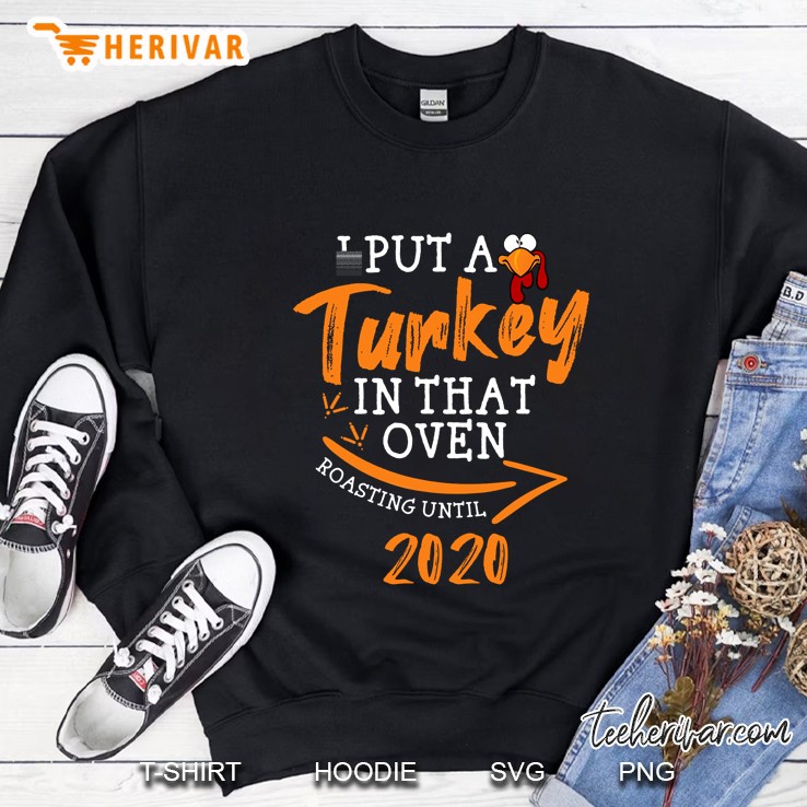I Put A Turkey In That Oven Roasting Until 2020 Sweatshirt