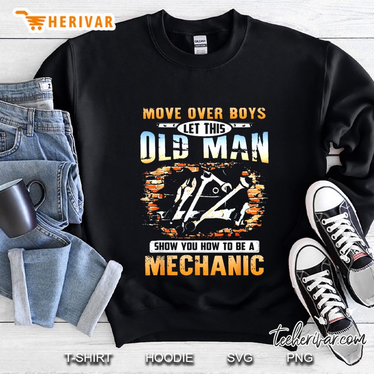 Move Over Boys Let This Old Man Show You How To Be A Mechanic Front Version Sweatshirt
