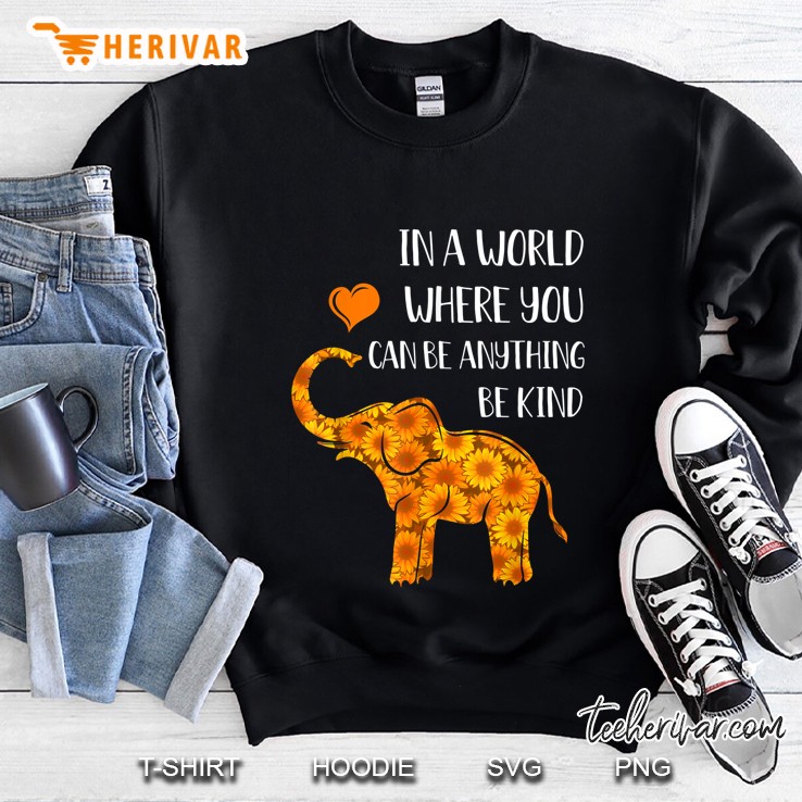 In A World Where You Can Be Anything Be Kind Elephant Sunflower Version2 Sweatshirt