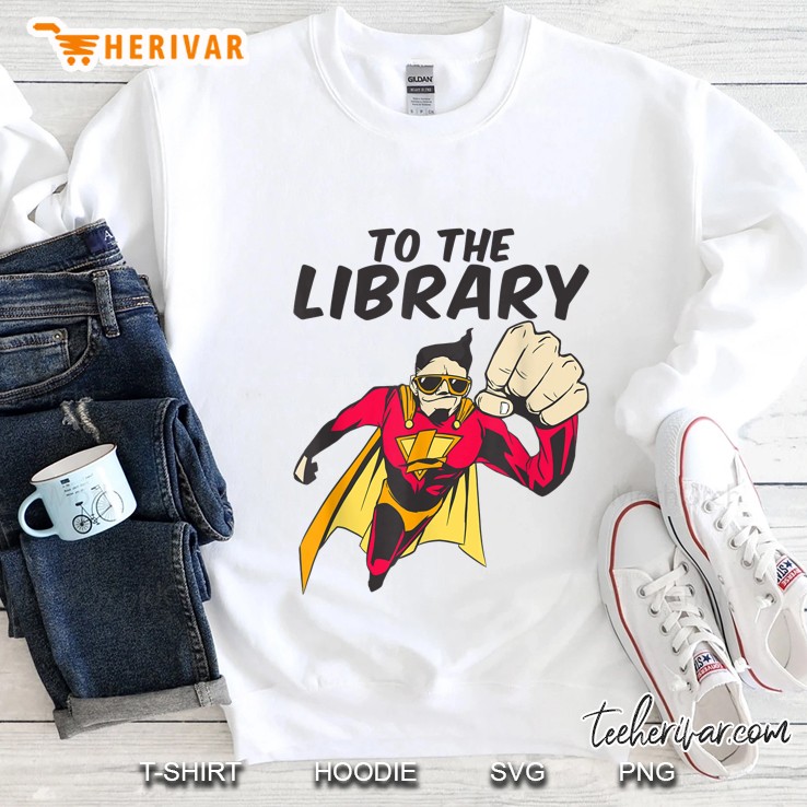 To The Library Superhero Librarian Sweatshirt