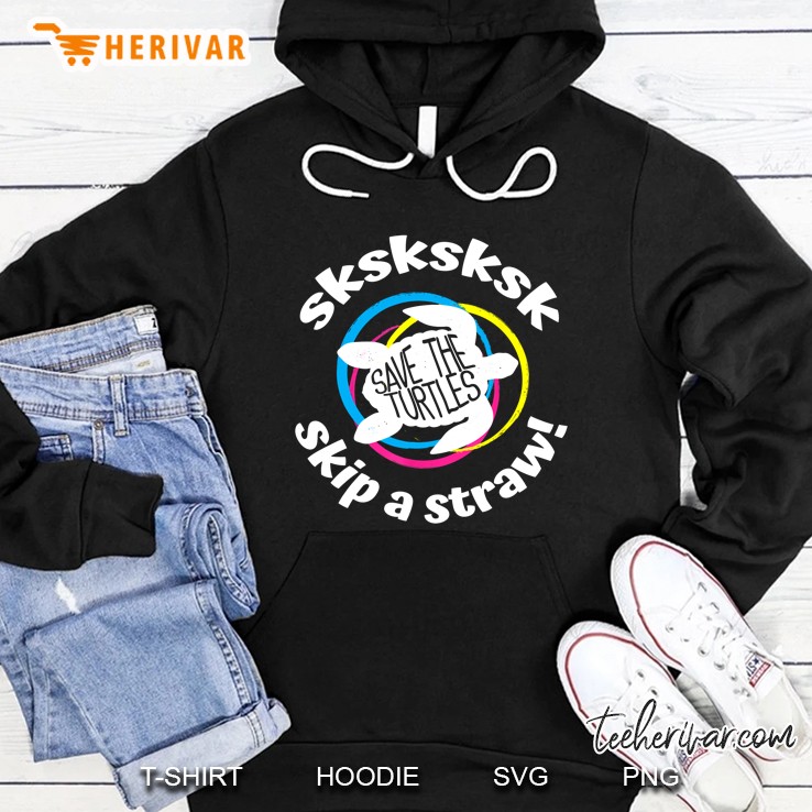 Sksksksk Save The Turtles Skip A Straw Hoodie