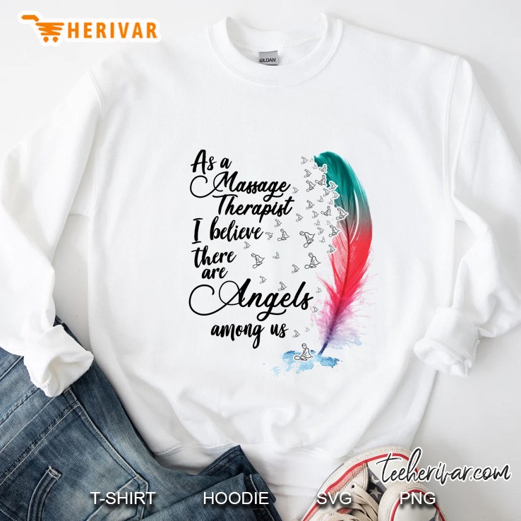 As A Massage Therapist I Believe There Are Angels Among Us Feather Version Sweatshirt