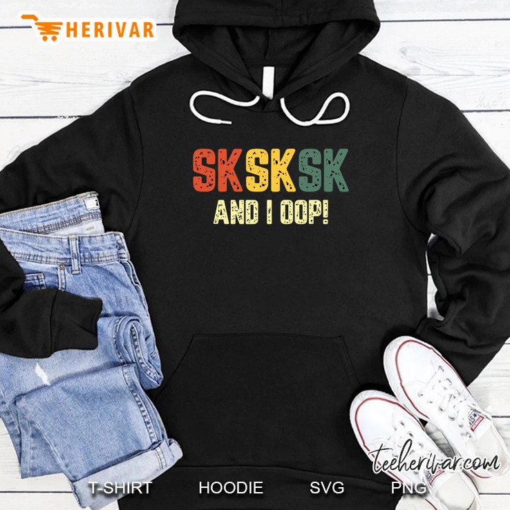 Sksksk And I Oop Vintage Version Hoodie