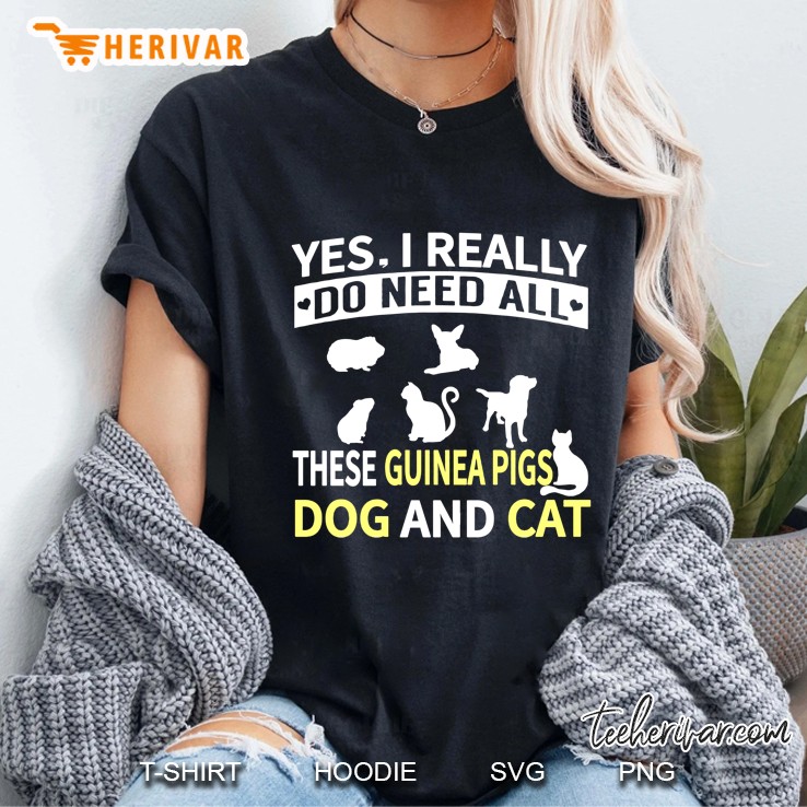 Yes I Really Do Need All These Guinea Pigs Dog And Cat Ladies Tee