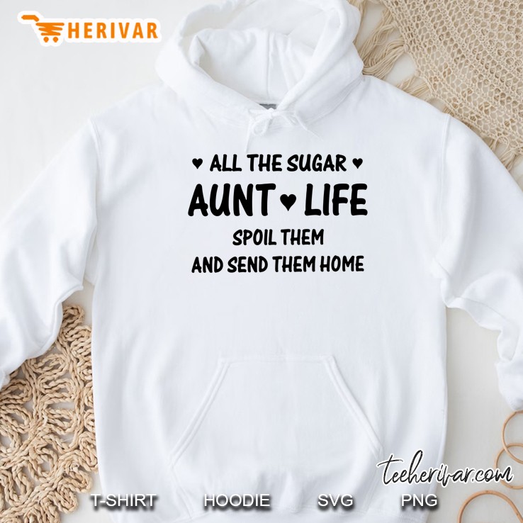 All The Sugar Aunt Life Spoil Them And Send Them Home Hoodie