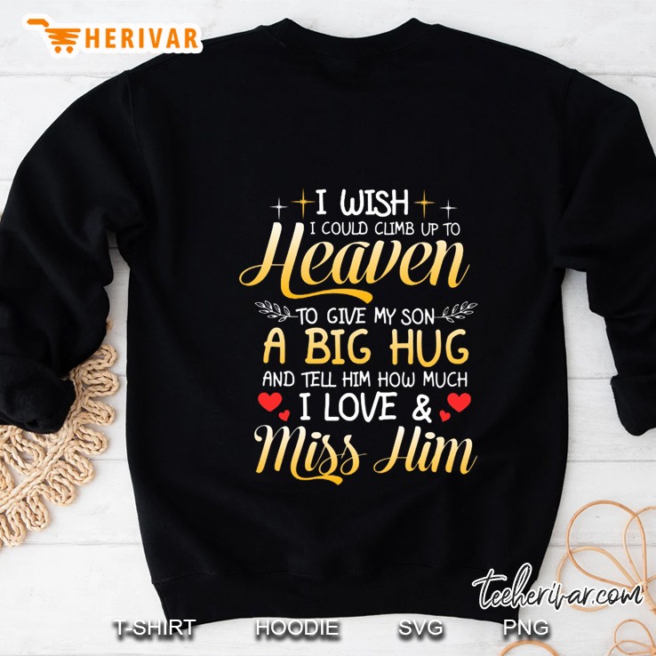 I Wish I Could Climb Up To Heaven To Give My Son A Big Hug And Tell Her How Much I Love & Miss Him Sweatshirt