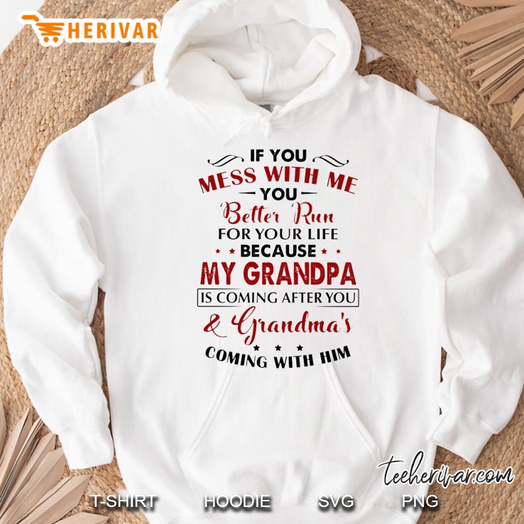 If You Mess With Me You Better Run For Your Life Because My Grandpa Is Coming Hoodie
