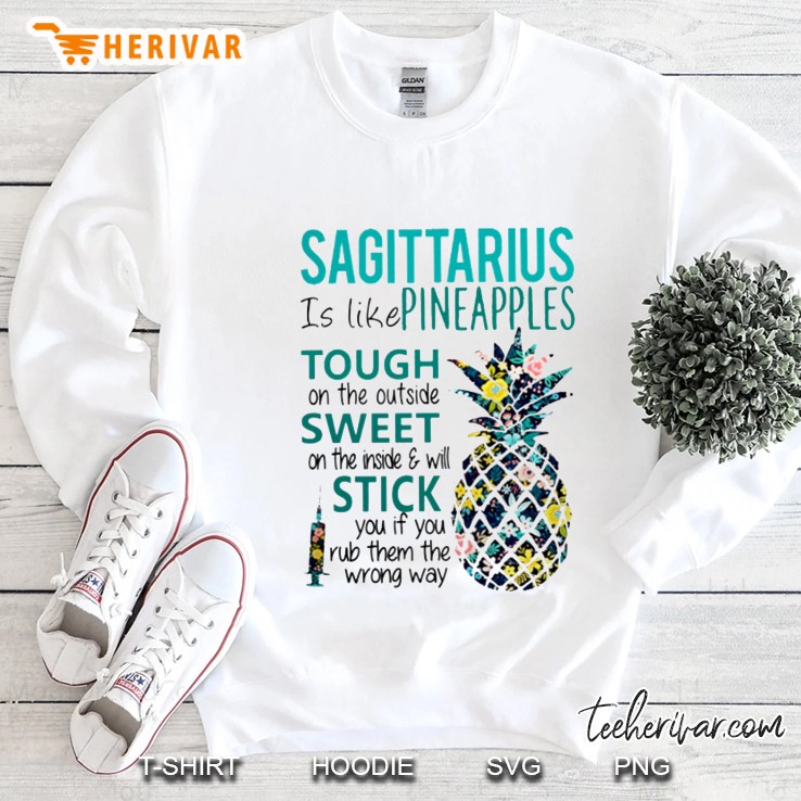 Sagittarius Is Like Pineapples Tough On The Outside Sweet On The Inside & Will Stick You If You Rub Them The Wrong Way Sweatshirt